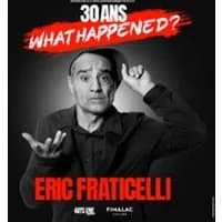 Logo de l'événement Eric Fraticelli - 30 ans, What Happened ?