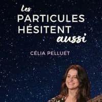 Logo de l'événement Célia Pelluet - Les Particules Hésitent Aussi, Tournée